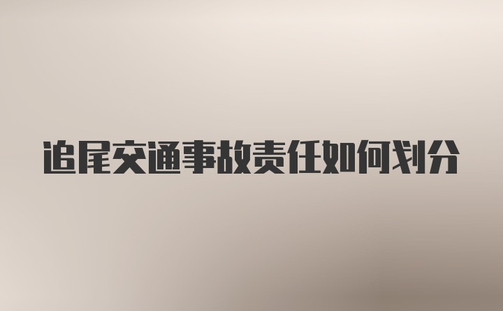 追尾交通事故责任如何划分