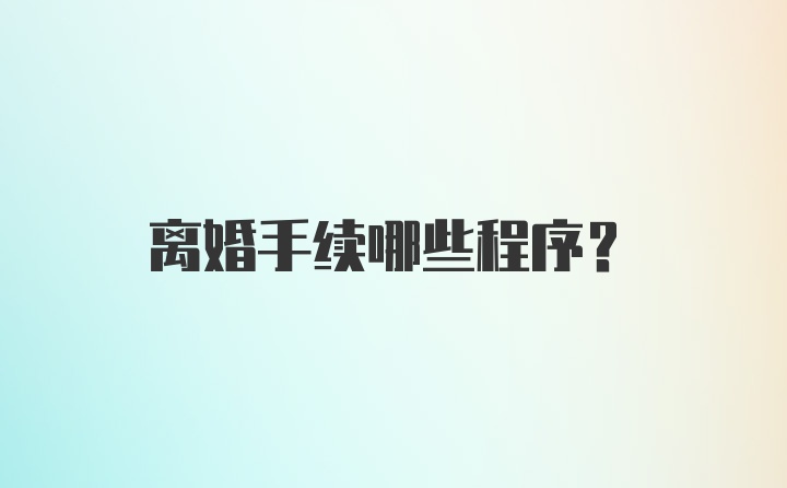 离婚手续哪些程序？