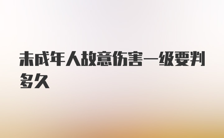 未成年人故意伤害一级要判多久