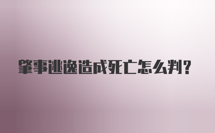 肇事逃逸造成死亡怎么判?