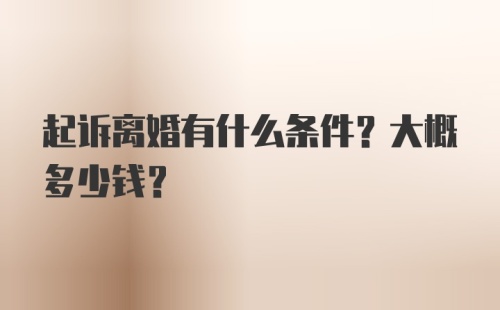 起诉离婚有什么条件？大概多少钱？