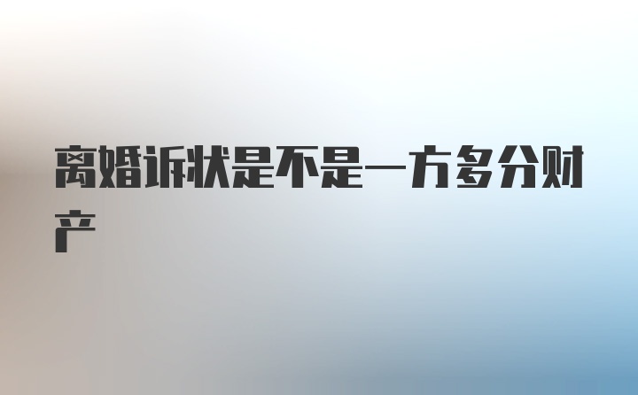 离婚诉状是不是一方多分财产