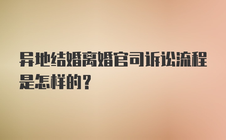 异地结婚离婚官司诉讼流程是怎样的？