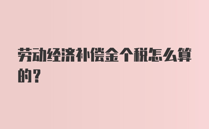 劳动经济补偿金个税怎么算的？