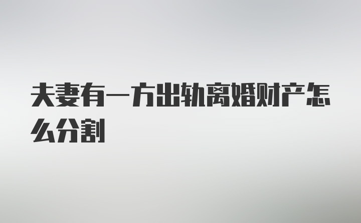 夫妻有一方出轨离婚财产怎么分割