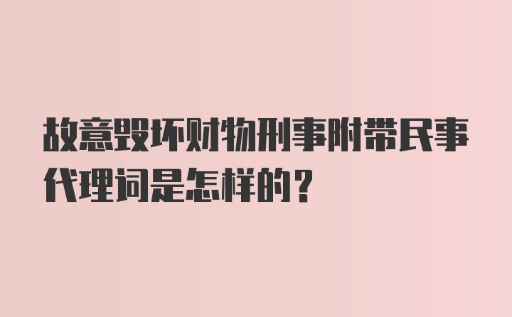 故意毁坏财物刑事附带民事代理词是怎样的？