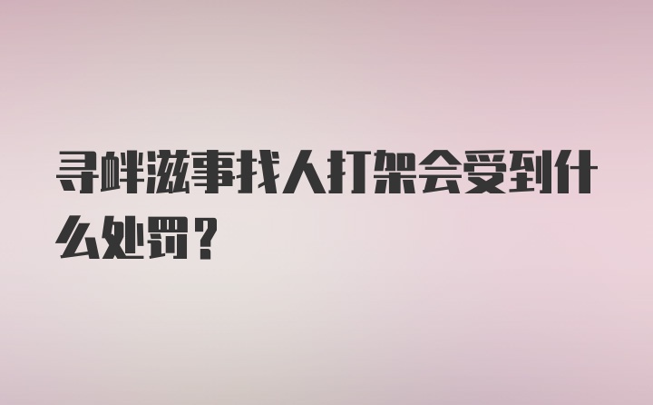 寻衅滋事找人打架会受到什么处罚？