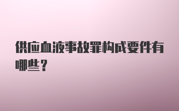 供应血液事故罪构成要件有哪些？