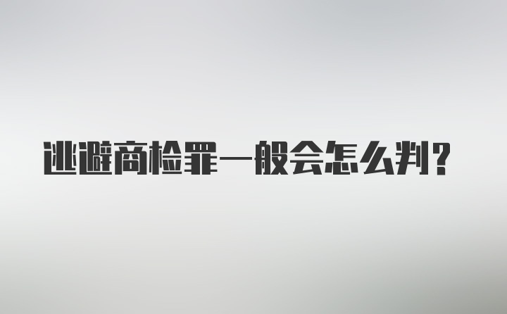 逃避商检罪一般会怎么判？