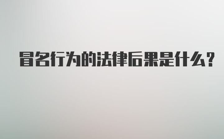 冒名行为的法律后果是什么？