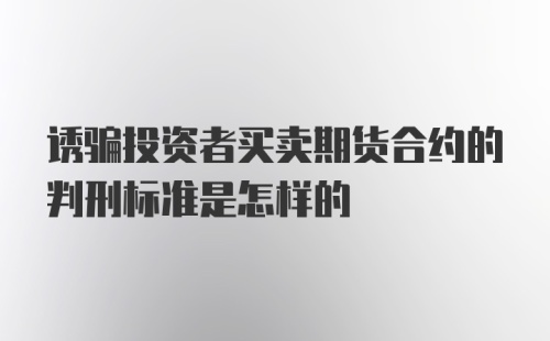 诱骗投资者买卖期货合约的判刑标准是怎样的