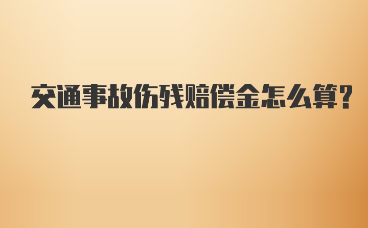 交通事故伤残赔偿金怎么算？