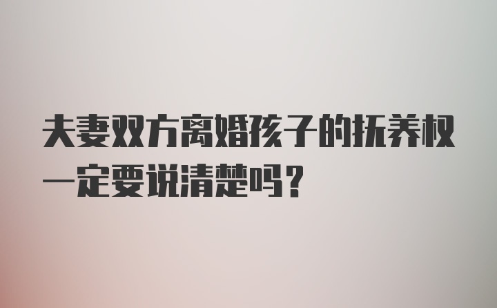 夫妻双方离婚孩子的抚养权一定要说清楚吗？