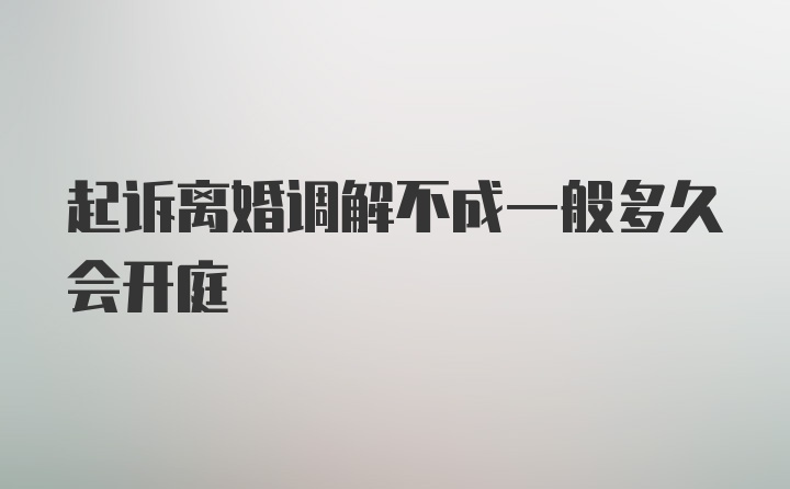 起诉离婚调解不成一般多久会开庭