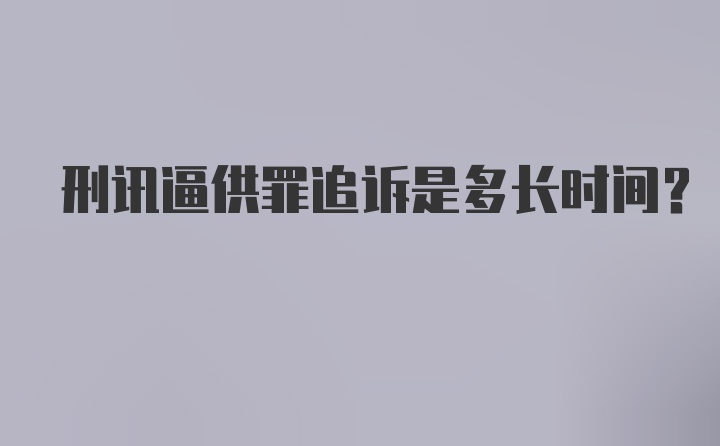 刑讯逼供罪追诉是多长时间？