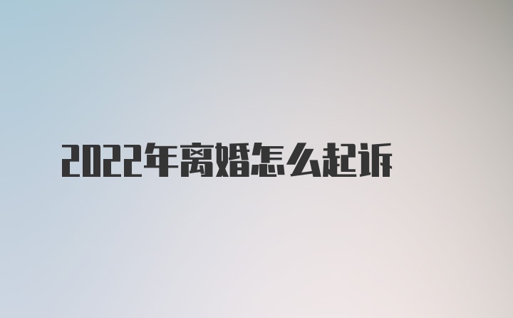 2022年离婚怎么起诉