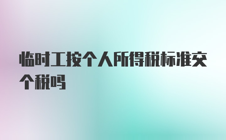 临时工按个人所得税标准交个税吗