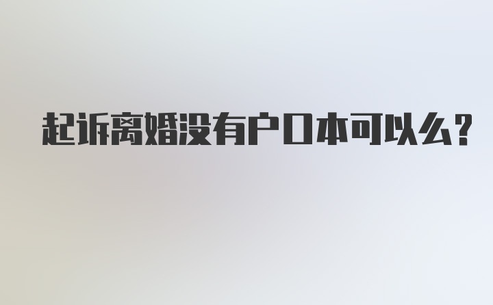 起诉离婚没有户口本可以么？