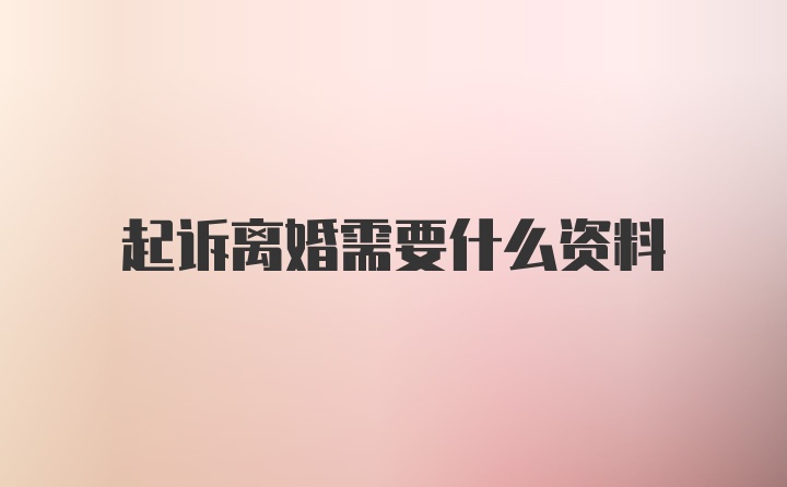 起诉离婚需要什么资料