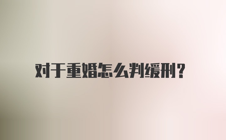 对于重婚怎么判缓刑？