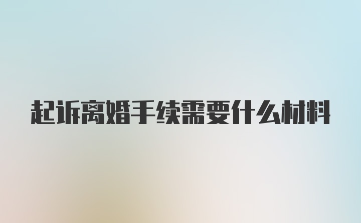 起诉离婚手续需要什么材料