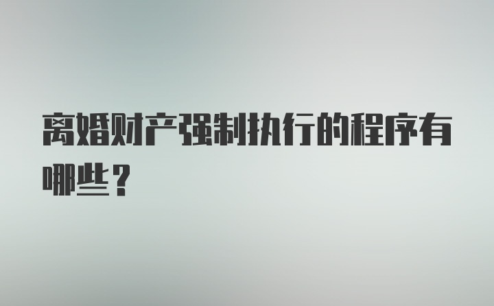 离婚财产强制执行的程序有哪些？