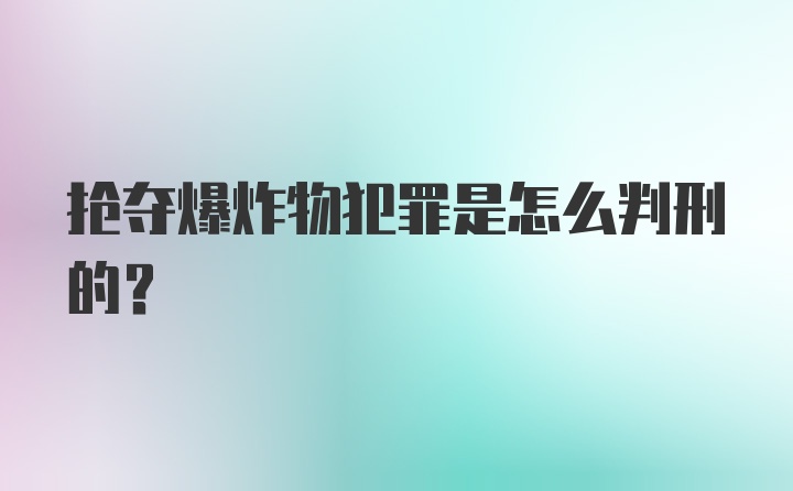 抢夺爆炸物犯罪是怎么判刑的？