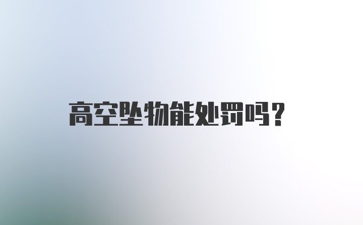 高空坠物能处罚吗？