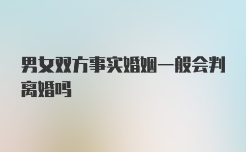 男女双方事实婚姻一般会判离婚吗