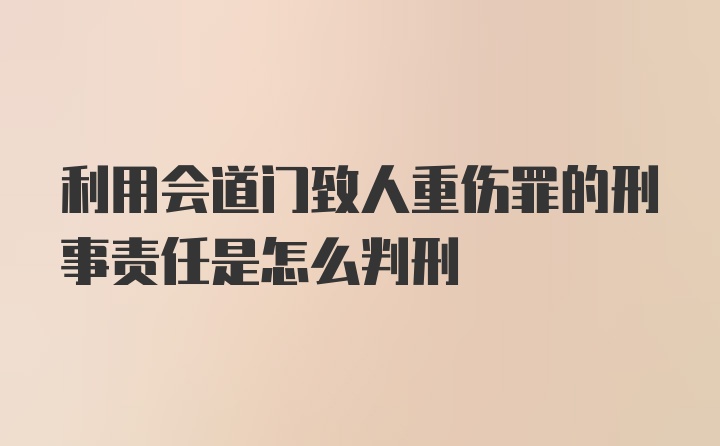 利用会道门致人重伤罪的刑事责任是怎么判刑