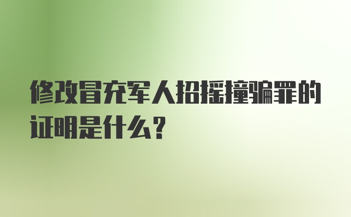 修改冒充军人招摇撞骗罪的证明是什么？