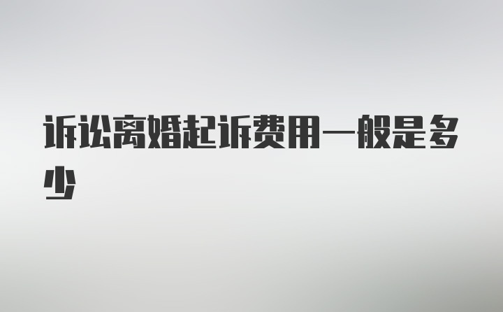 诉讼离婚起诉费用一般是多少