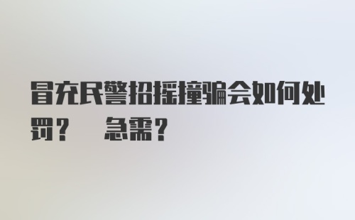 冒充民警招摇撞骗会如何处罚? 急需?