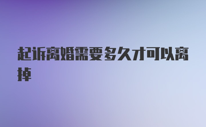 起诉离婚需要多久才可以离掉