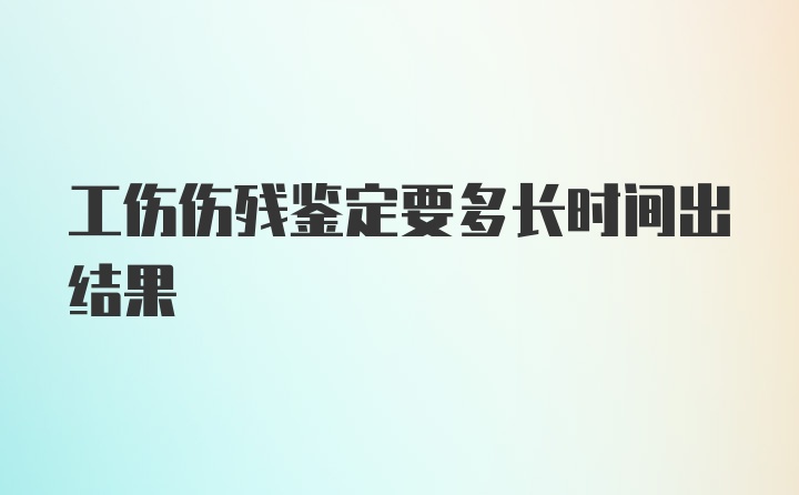 工伤伤残鉴定要多长时间出结果