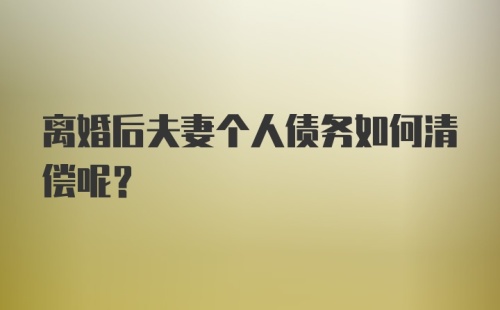 离婚后夫妻个人债务如何清偿呢？