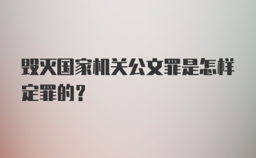 毁灭国家机关公文罪是怎样定罪的?