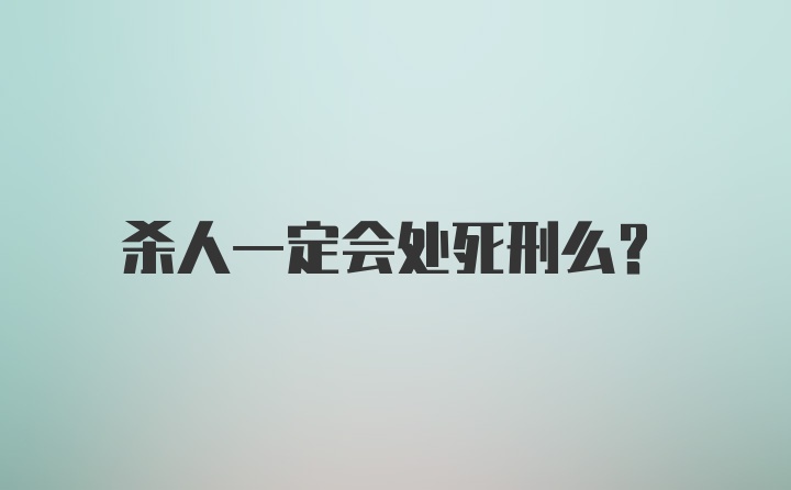 杀人一定会处死刑么？