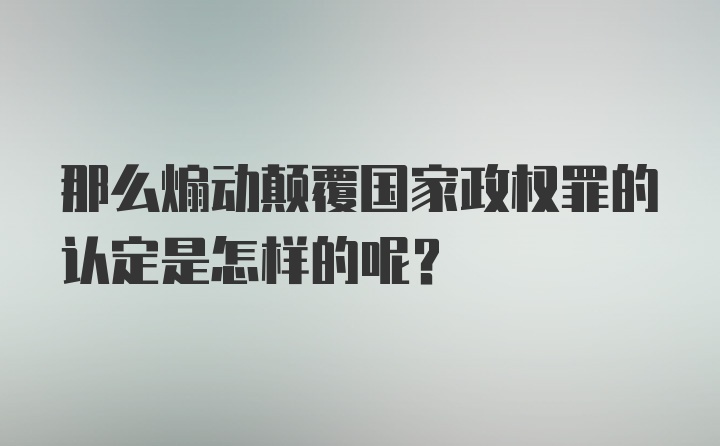 那么煽动颠覆国家政权罪的认定是怎样的呢？