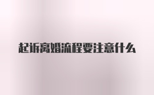 起诉离婚流程要注意什么