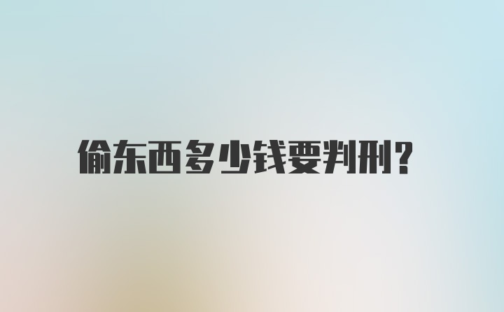 偷东西多少钱要判刑？