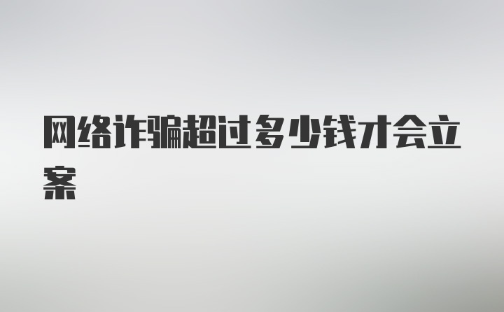 网络诈骗超过多少钱才会立案