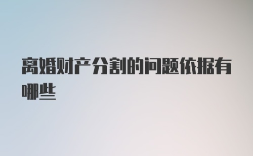 离婚财产分割的问题依据有哪些