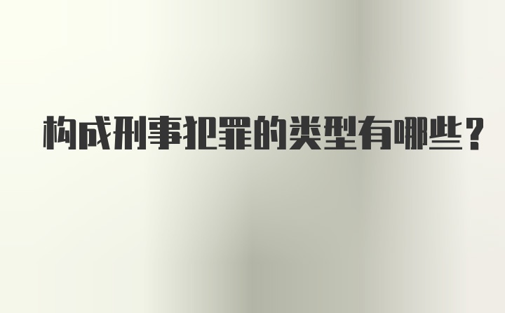 构成刑事犯罪的类型有哪些？