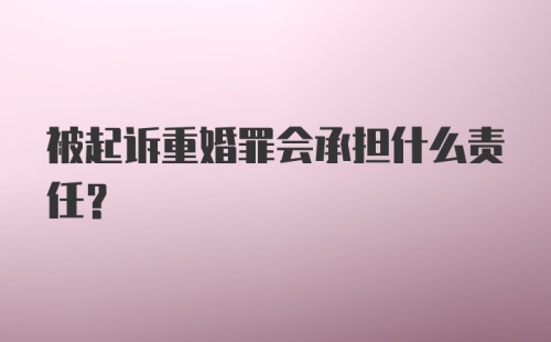 被起诉重婚罪会承担什么责任？