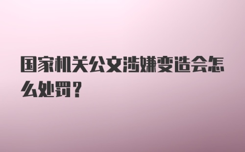 国家机关公文涉嫌变造会怎么处罚？