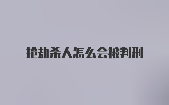 抢劫杀人怎么会被判刑