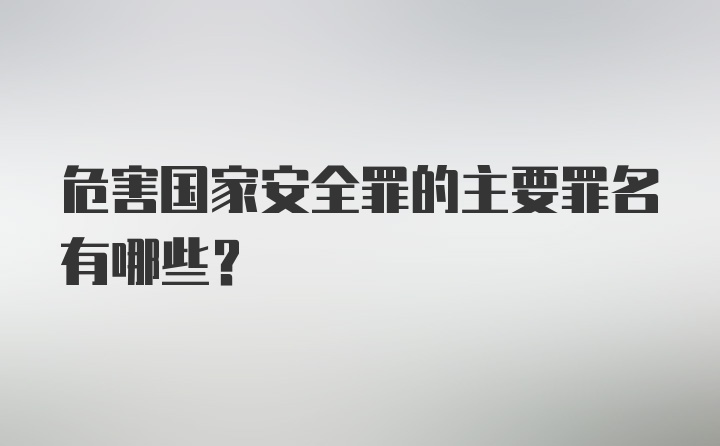 危害国家安全罪的主要罪名有哪些？