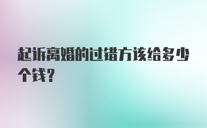 起诉离婚的过错方该给多少个钱？