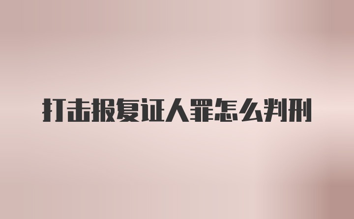 打击报复证人罪怎么判刑